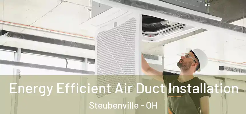  Energy Efficient Air Duct Installation Steubenville - OH