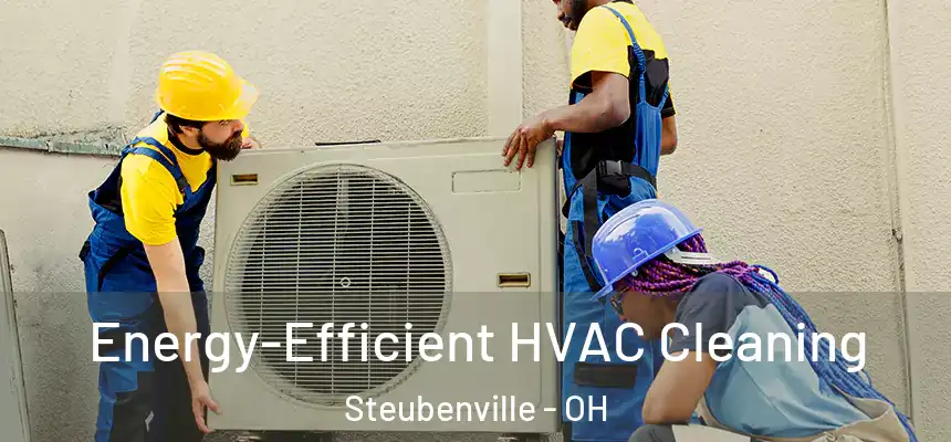  Energy-Efficient HVAC Cleaning Steubenville - OH