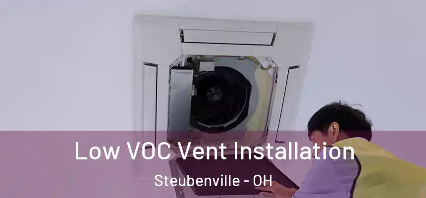  Low VOC Vent Installation Steubenville - OH